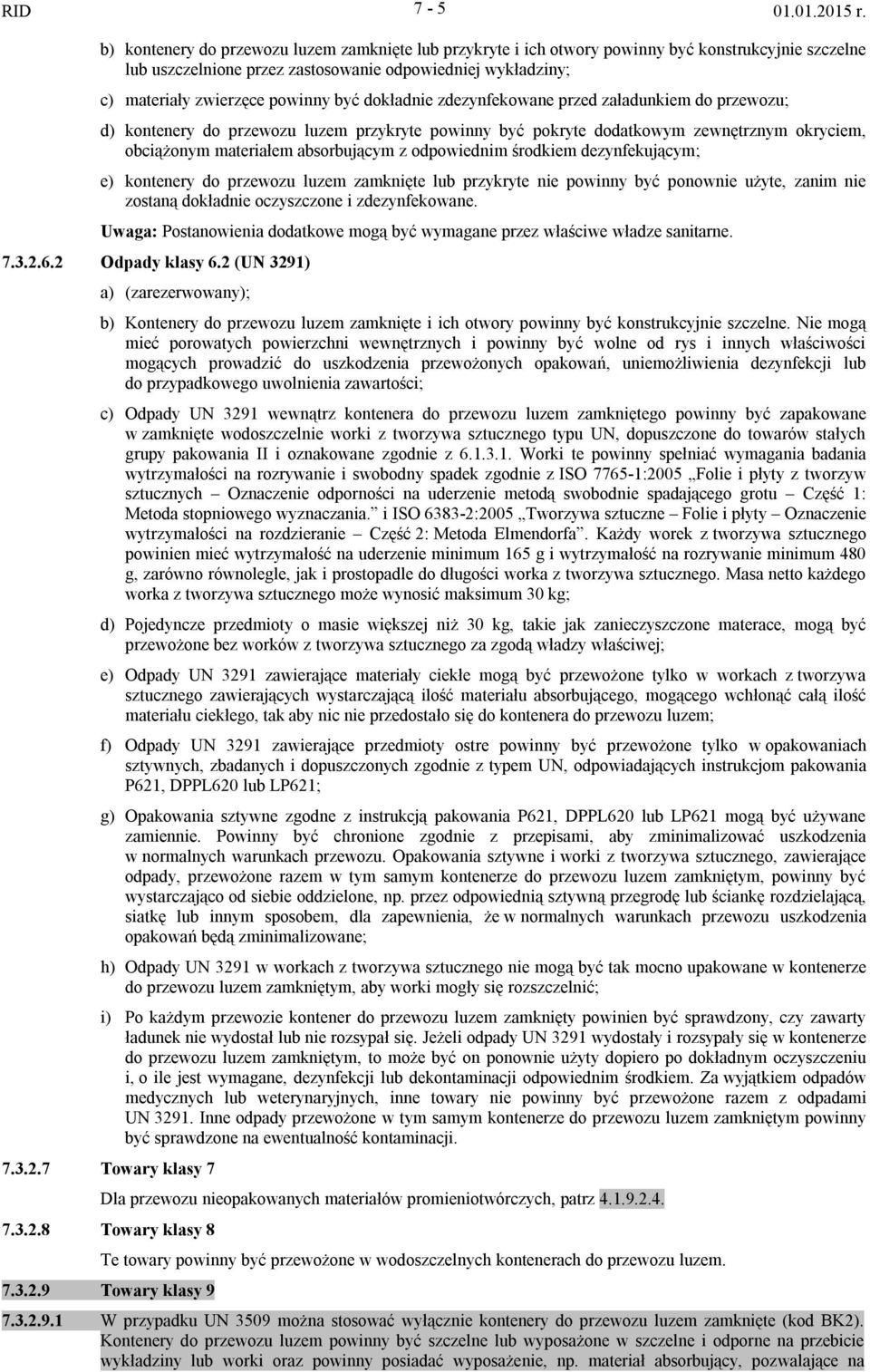 odpowiednim środkiem dezynfekującym; e) kontenery do przewozu luzem zamknięte lub przykryte nie powinny być ponownie użyte, zanim nie zostaną dokładnie oczyszczone i zdezynfekowane.