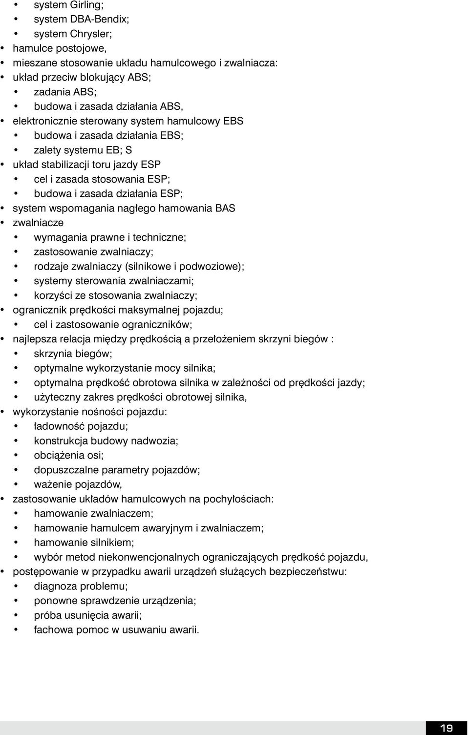 wspomagania nagłego hamowania BAS zwalniacze wymagania prawne i techniczne; zastosowanie zwalniaczy; rodzaje zwalniaczy (silnikowe i podwoziowe); systemy sterowania zwalniaczami; korzyści ze