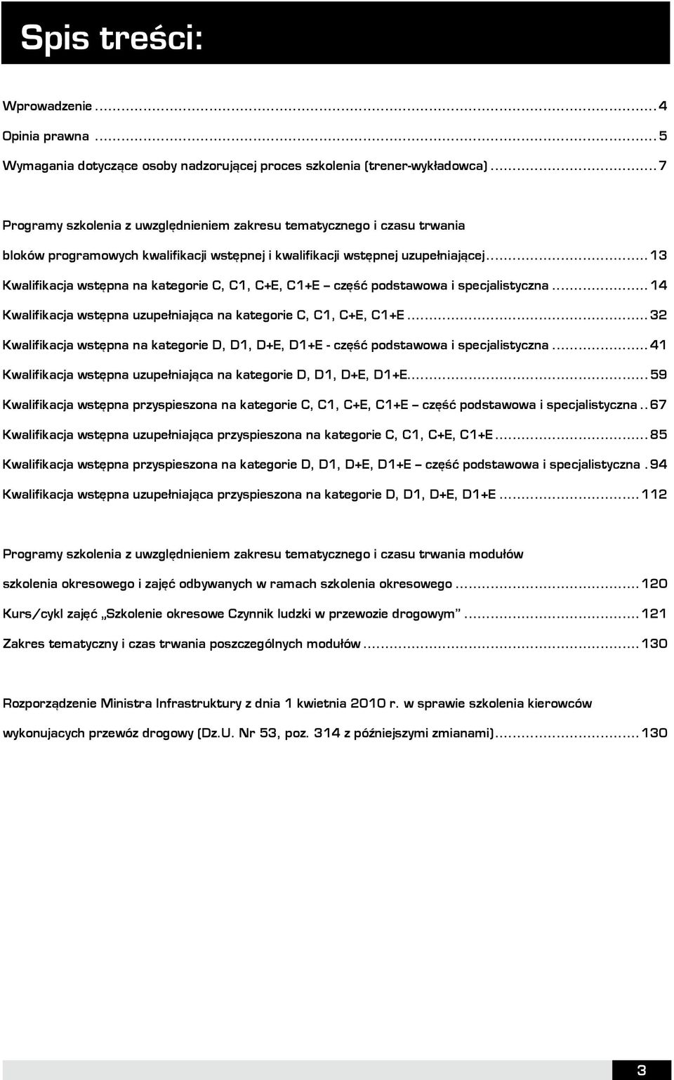 ..13 Kwalifikacja wstępna na kategorie C, C1, C+E, C1+E część podstawowa i specjalistyczna...14 Kwalifikacja wstępna uzupełniająca na kategorie C, C1, C+E, C1+E.