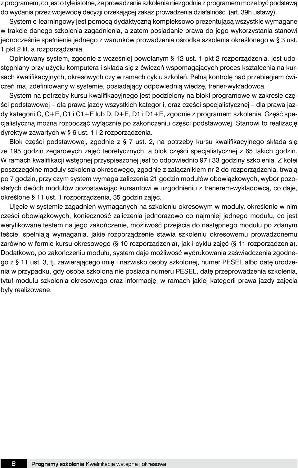 spełnienie jednego z warunków prowadzenia ośrodka szkolenia określonego w 3 ust. 1 pkt 2 lit. a rozporządzenia. Opiniowany system, zgodnie z wcześniej powołanym 12 ust.