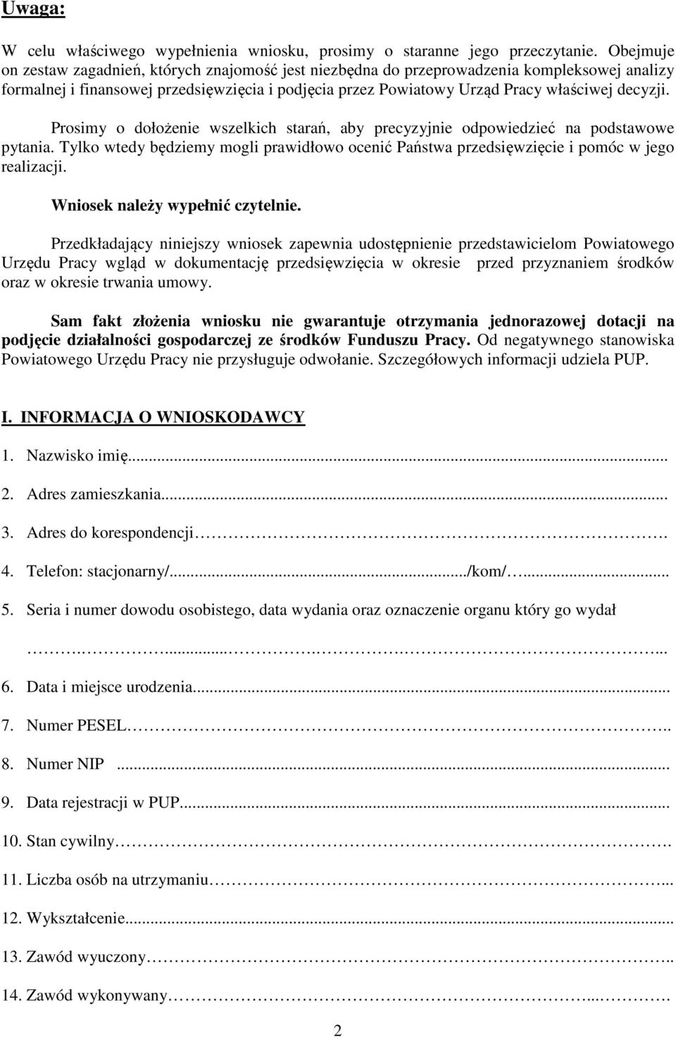 Prosimy o dołożenie wszelkich starań, aby precyzyjnie odpowiedzieć na podstawowe pytania. Tylko wtedy będziemy mogli prawidłowo ocenić Państwa przedsięwzięcie i pomóc w jego realizacji.