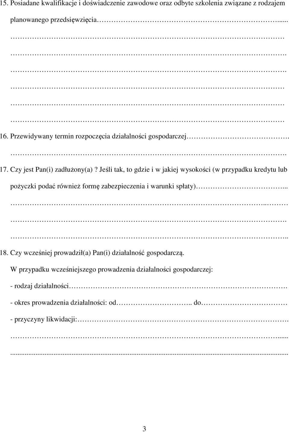 Jeśli tak, to gdzie i w jakiej wysokości (w przypadku kredytu lub pożyczki podać również formę zabezpieczenia i warunki spłaty)........ 18.