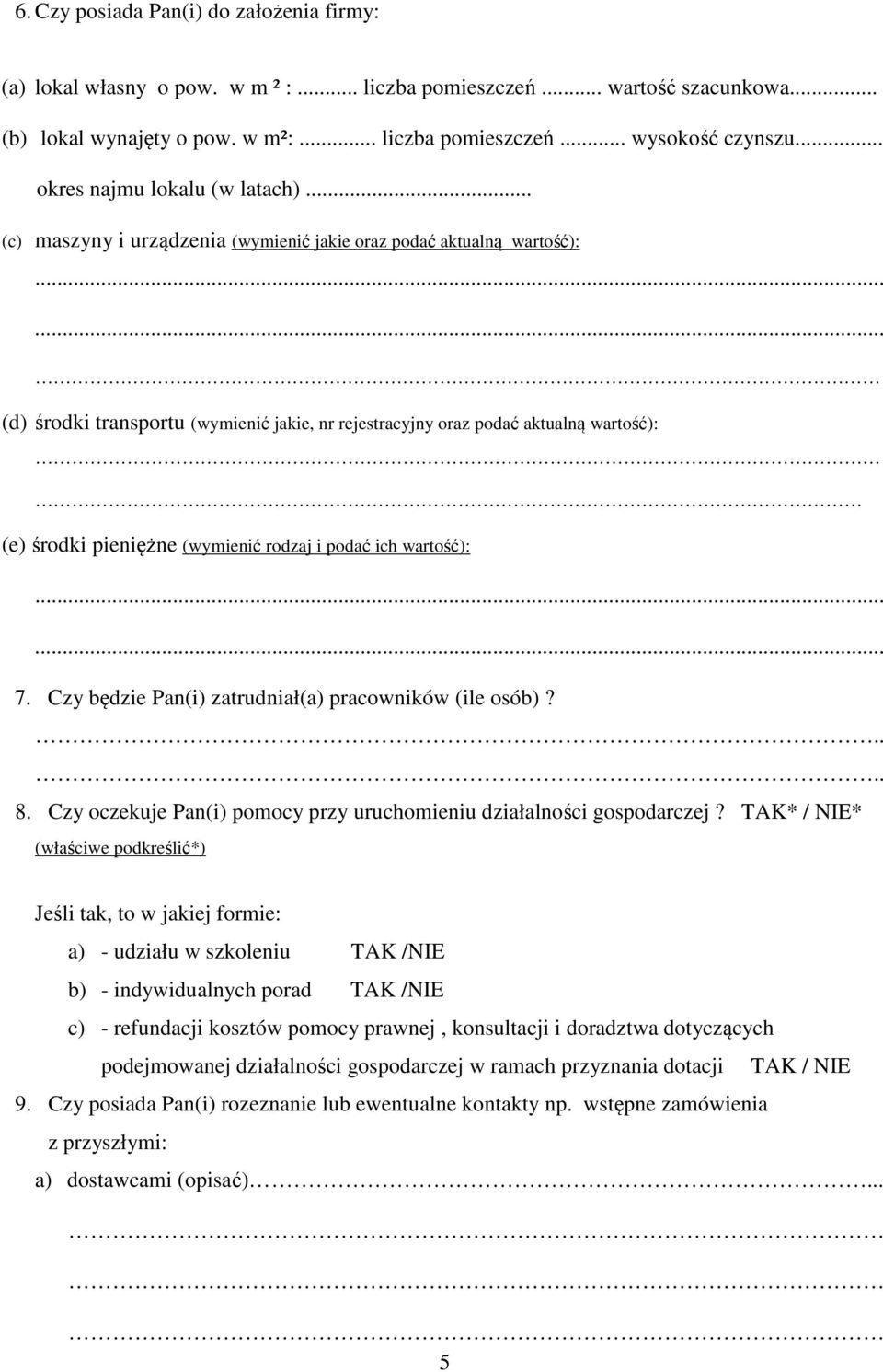 .. (c) maszyny i urządzenia (wymienić jakie oraz podać aktualną wartość): (d) środki transportu (wymienić jakie, nr rejestracyjny oraz podać aktualną wartość): (e) środki pieniężne (wymienić rodzaj i