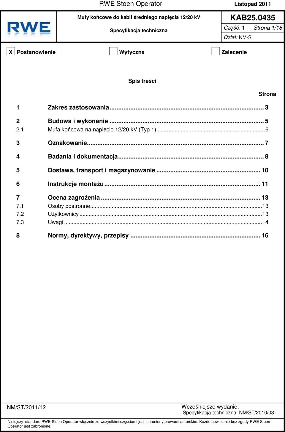 ..6 3 Oznakowanie... 7 4 Badania i dokumentacja... 8 5 Dostawa, transport i magazynowanie... 10 6 Instrukcje montażu... 11 7 Ocena zagrożenia... 13 7.1 Osoby postronne...13 7.2 Użytkownicy...13 7.3 Uwagi.