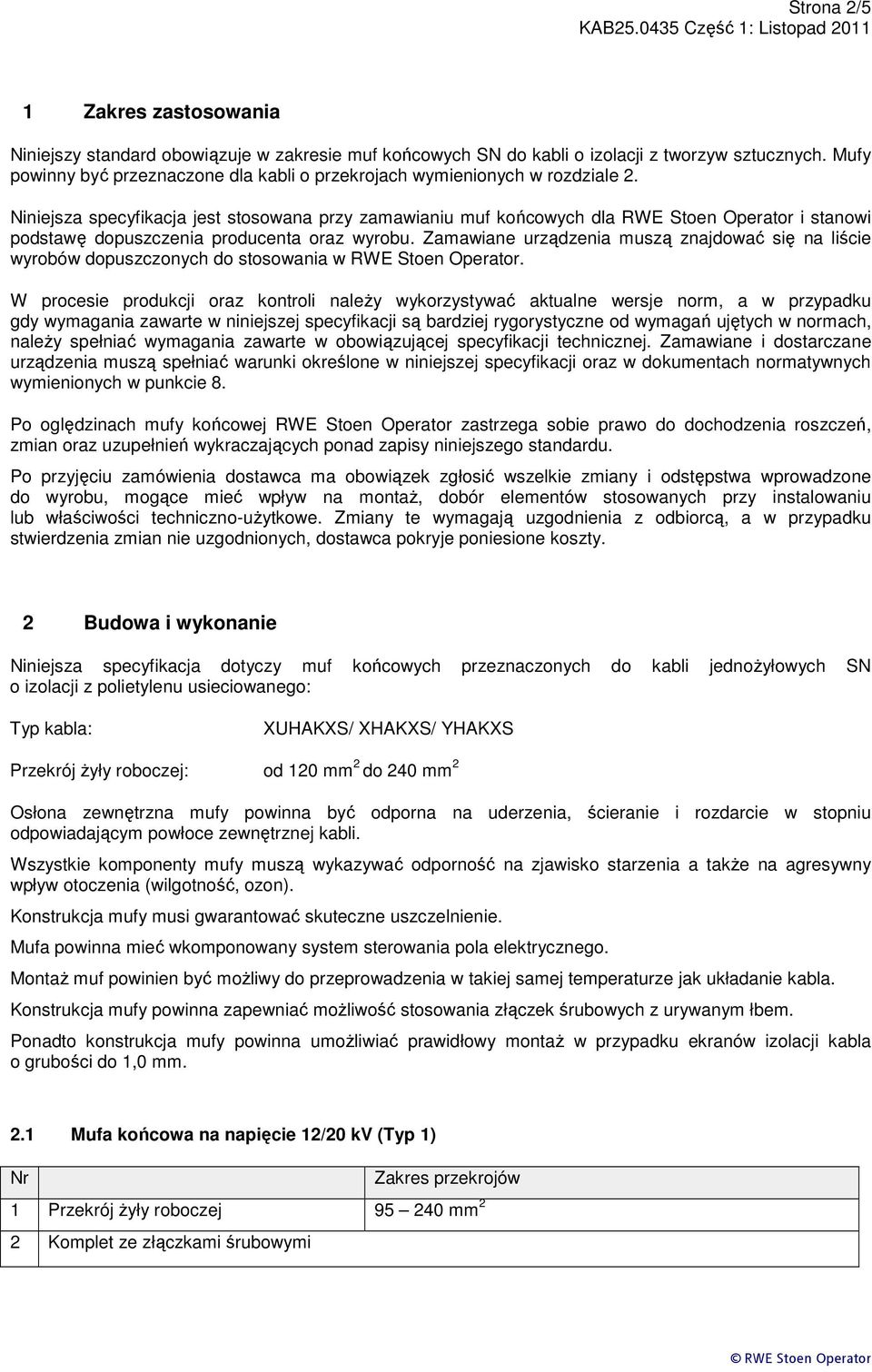 Niniejsza specyfikacja jest stosowana przy zamawianiu muf końcowych dla RWE Stoen Operator i stanowi podstawę dopuszczenia producenta oraz wyrobu.