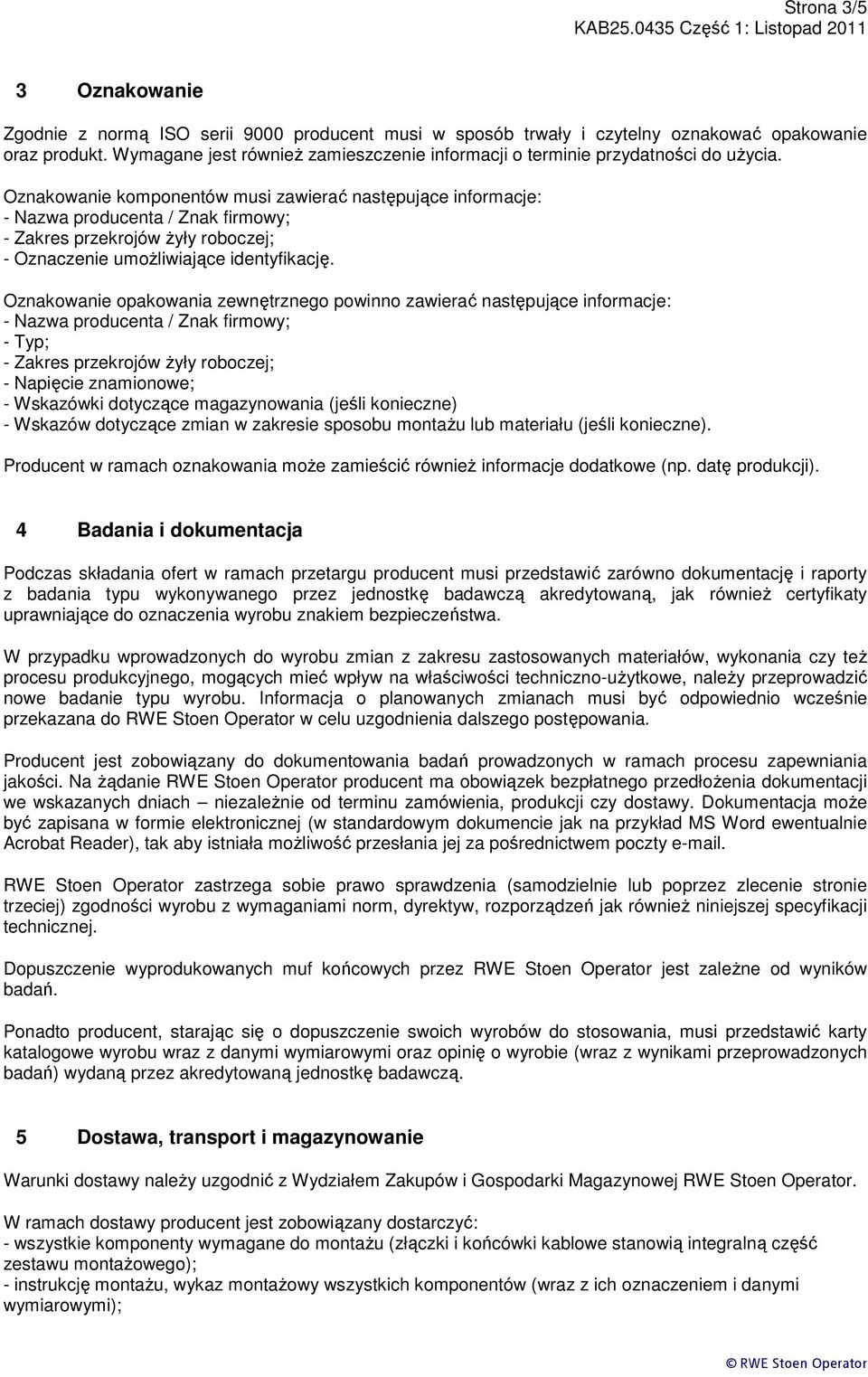 Oznakowanie komponentów musi zawierać następujące informacje: - Nazwa producenta / Znak firmowy; - Zakres przekrojów żyły roboczej; - Oznaczenie umożliwiające identyfikację.