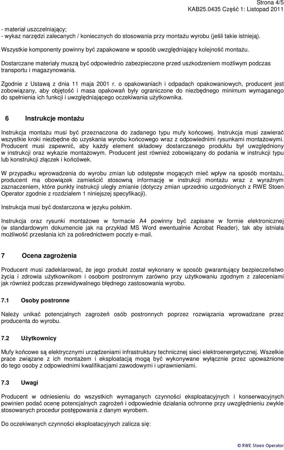 Dostarczane materiały muszą być odpowiednio zabezpieczone przed uszkodzeniem możliwym podczas transportu i magazynowania. Zgodnie z Ustawą z dnia 11 maja 2001 r.