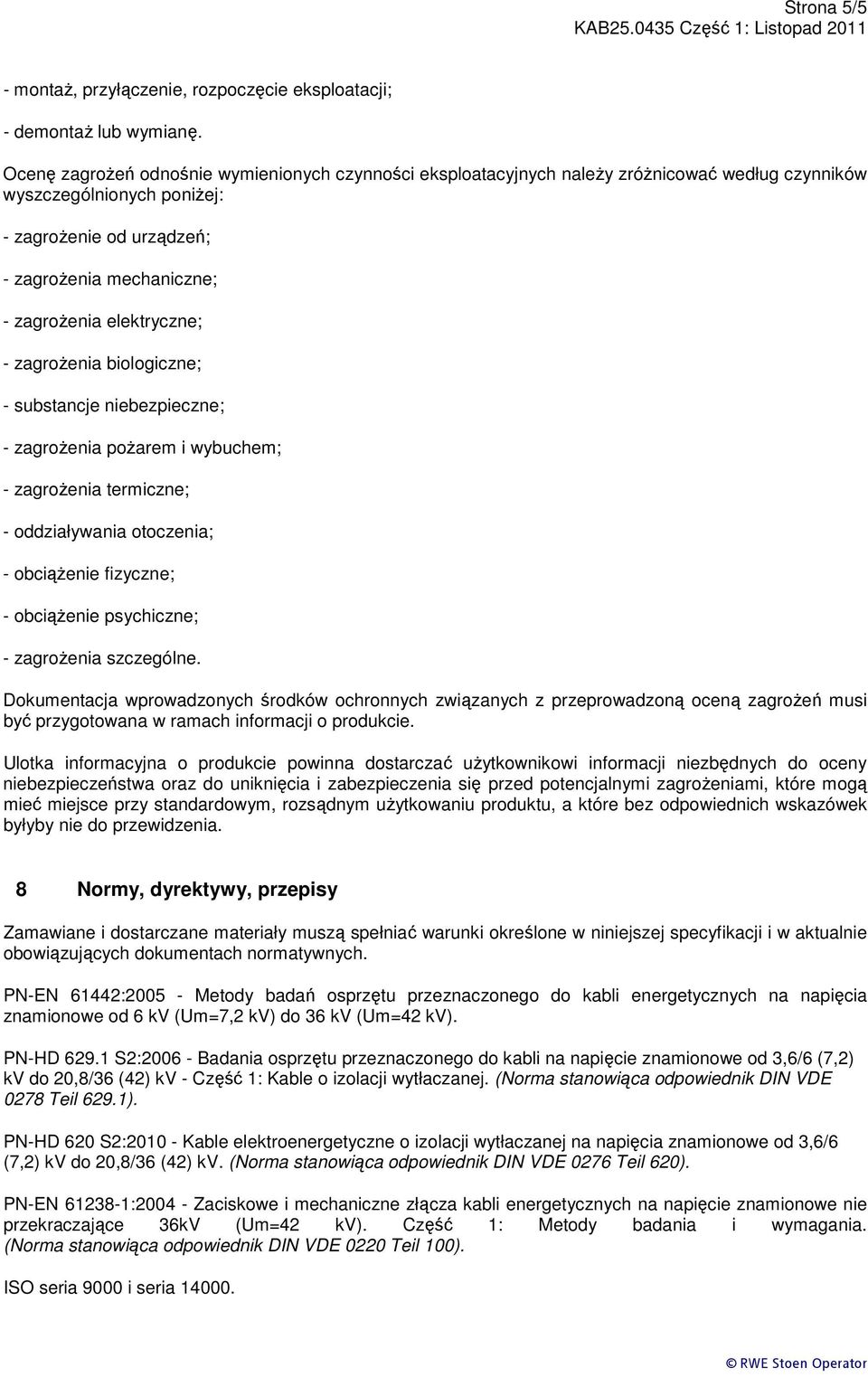 elektryczne; - zagrożenia biologiczne; - substancje niebezpieczne; - zagrożenia pożarem i wybuchem; - zagrożenia termiczne; - oddziaływania otoczenia; - obciążenie fizyczne; - obciążenie psychiczne;