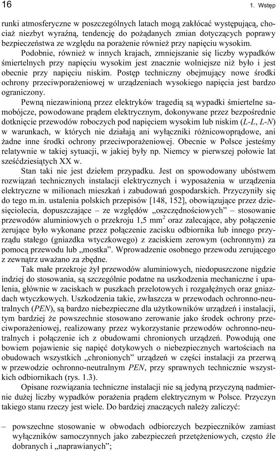Podobnie, również w innych krajach, zmniejszanie się liczby wypadków śmiertelnych przy napięciu wysokim jest znacznie wolniejsze niż było i jest obecnie przy napięciu niskim.