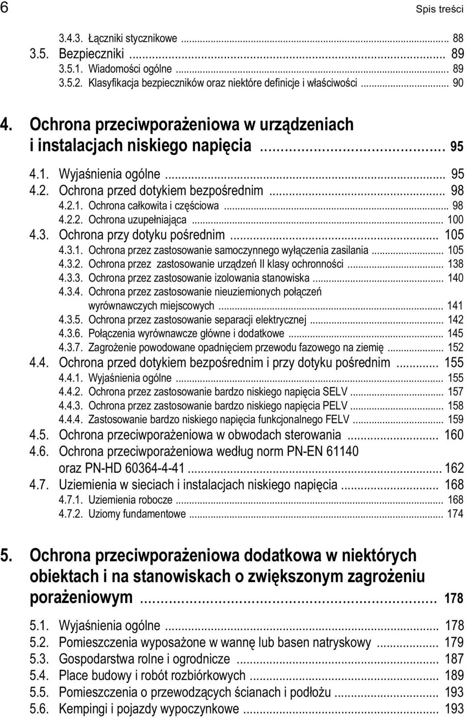 .. 98 4.2.2. Ochrona uzupełniająca... 100 4.3. Ochrona przy dotyku pośrednim... 105 4.3.1. Ochrona przez zastosowanie samoczynnego wyłączenia zasilania... 105 4.3.2. Ochrona przez zastosowanie urządzeń II klasy ochronności.