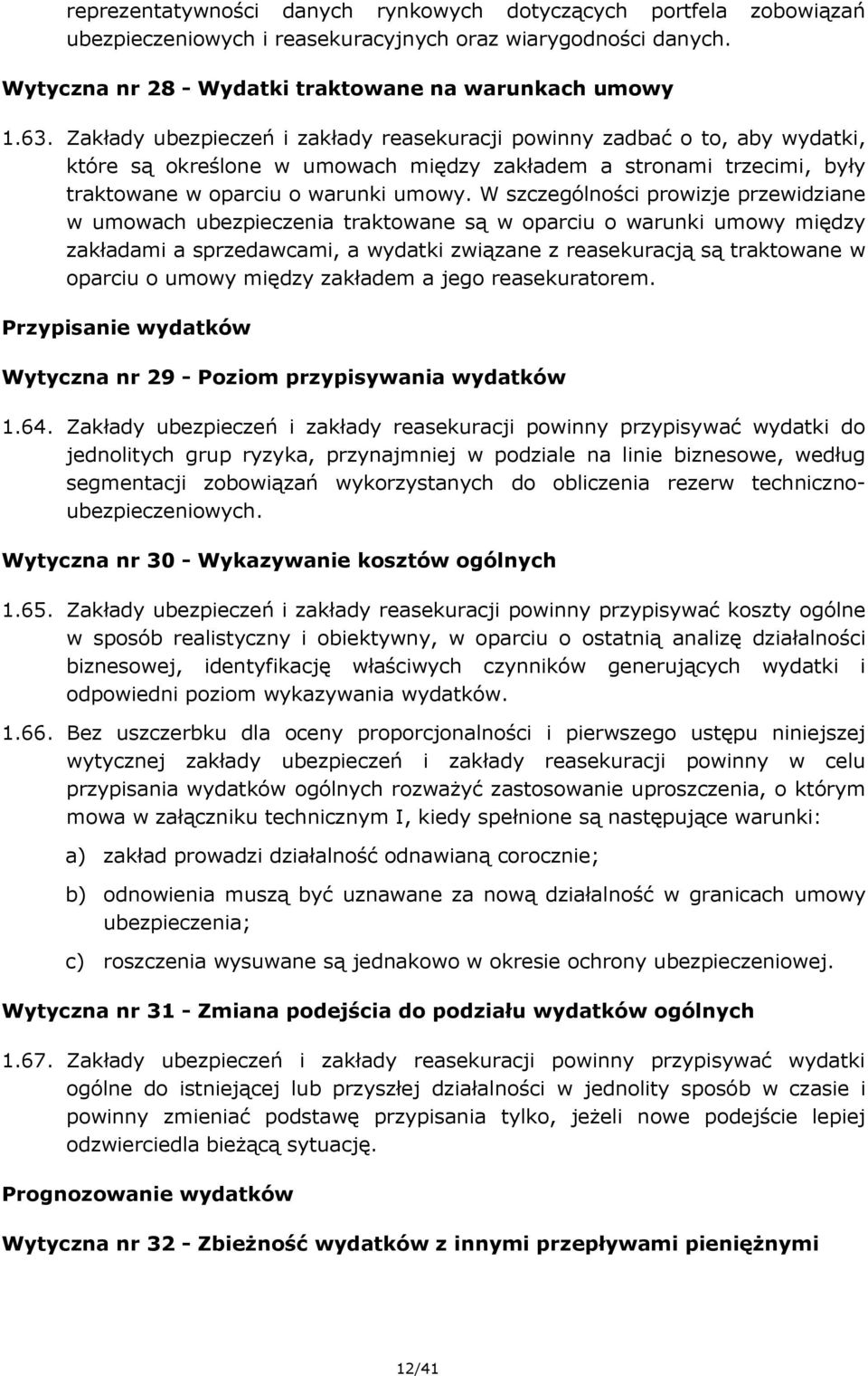 W szczególności prowizje przewidziane w umowach ubezpieczenia traktowane są w oparciu o warunki umowy między zakładami a sprzedawcami, a wydatki związane z reasekuracją są traktowane w oparciu o