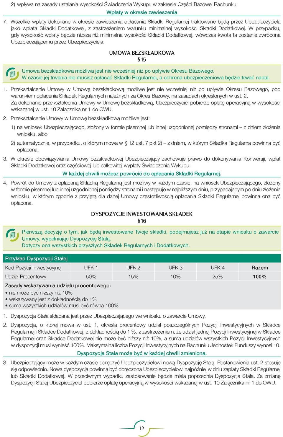 Dodatkowej. W przypadku, gdy wysokość wpłaty będzie niższa niż minimalna wysokość Składki Dodatkowej, wówczas kwota ta zostanie zwrócona Ubezpieczającemu przez Ubezpieczyciela.