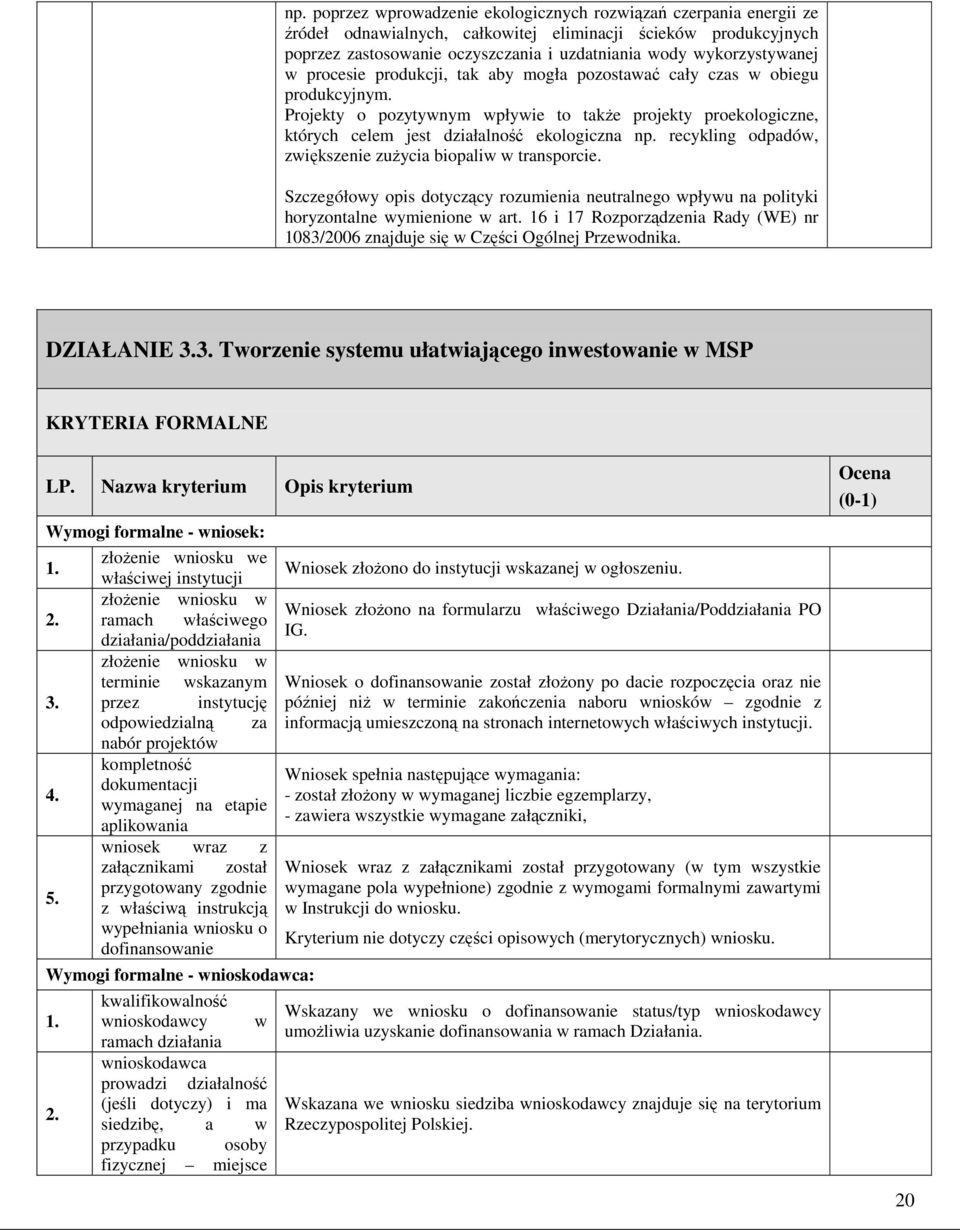 Projekty o pozytywnym wpływie to takŝe projekty proekologiczne, których celem jest działalność ekologiczna np. recykling odpadów, zwiększenie zuŝycia biopaliw w transporcie.