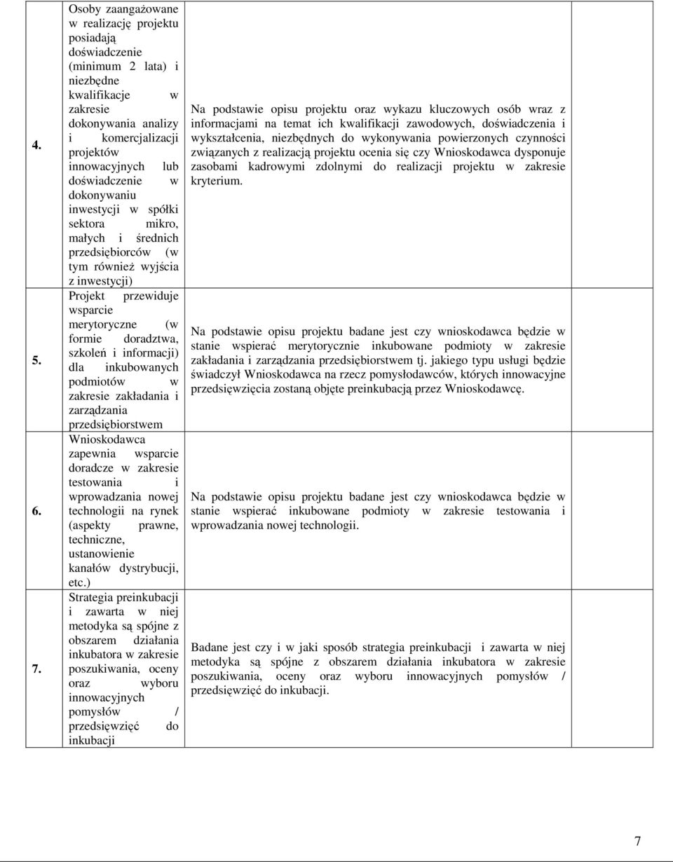 dokonywaniu inwestycji w spółki sektora mikro, małych i średnich przedsiębiorców (w tym równieŝ wyjścia z inwestycji) Projekt przewiduje wsparcie merytoryczne (w formie doradztwa, szkoleń i