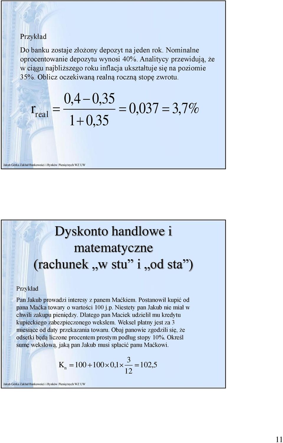 Postaowił kupić od paa Maćka towary o wartości 100 j.p. Niestety pa Jakub ie miał w chwili zakupu pieiędzy. Dlatego pa Maciek udzielił mu kredytu kupieckiego zabezpieczoego wekslem.