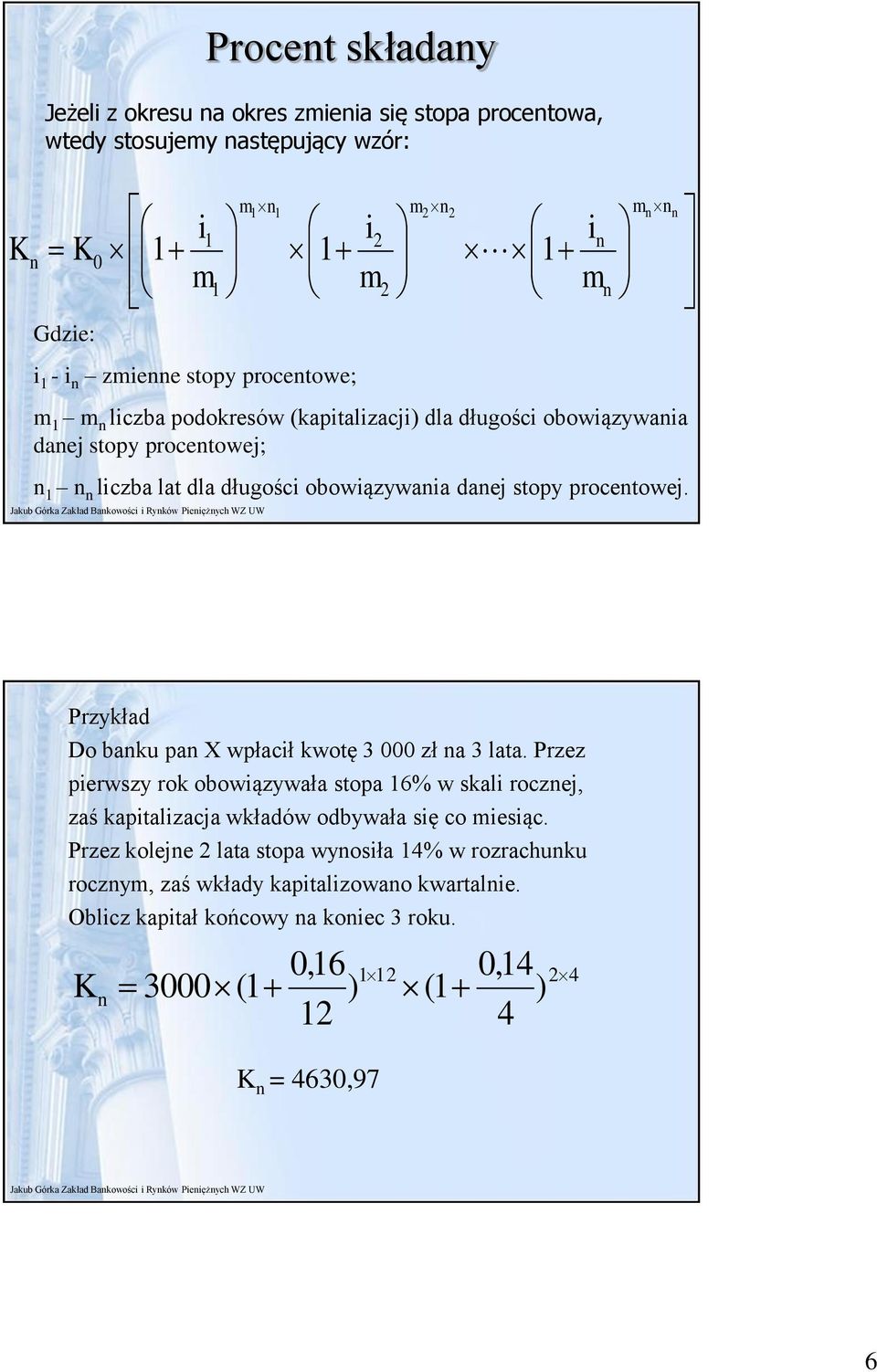Przykład Do baku pa X wpłacił kwotę 3 000 zł a 3 lata. Przez pierwszy rok obowiązywała stopa 16% w skali roczej, zaś kapitalizacja wkładów odbywała się co miesiąc.