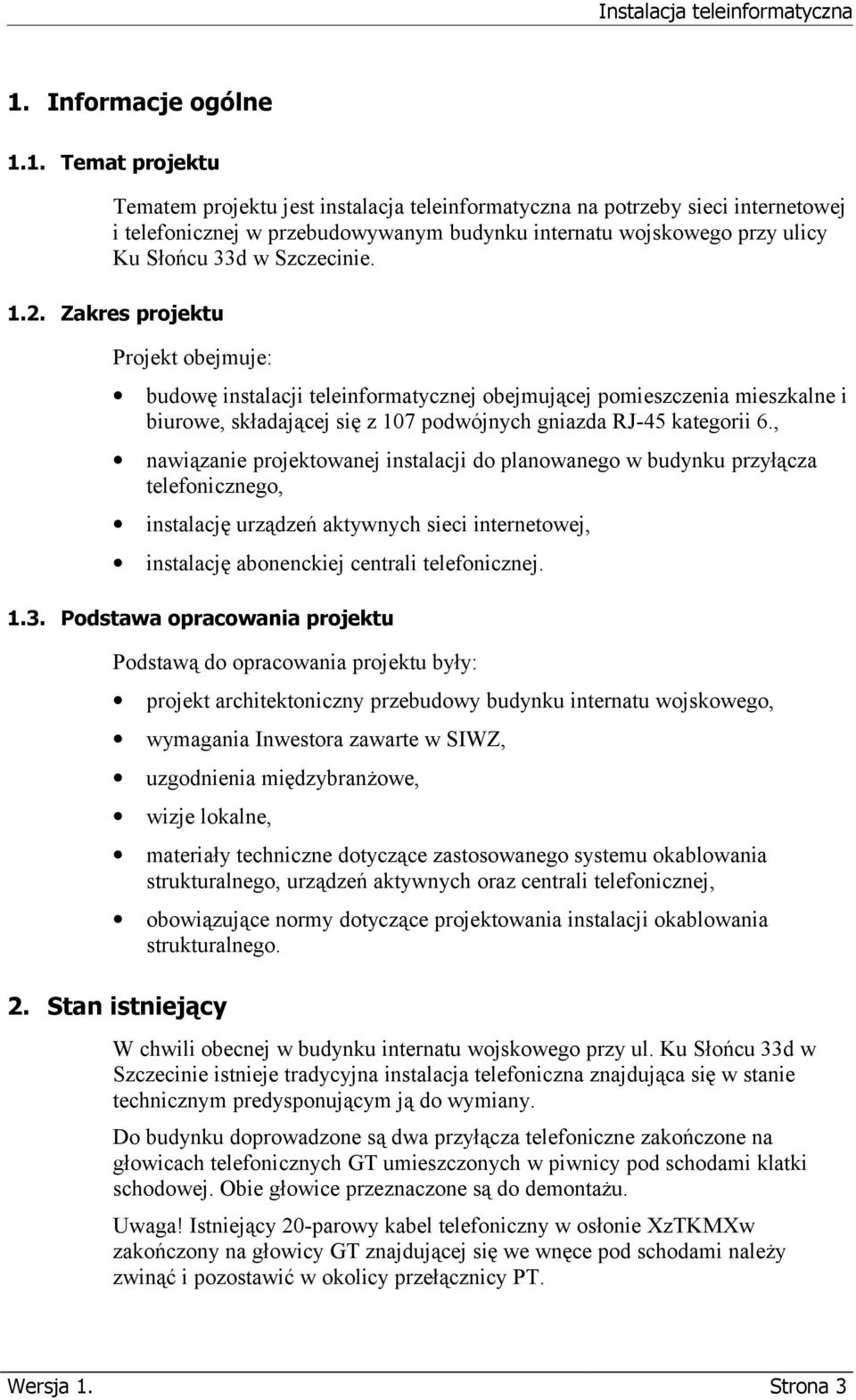 Zakres projektu Projekt obejmuje: budowę instalacji teleinformatycznej obejmującej pomieszczenia mieszkalne i biurowe, składającej się z 107 podwójnych gniazda RJ-45 kategorii 6.