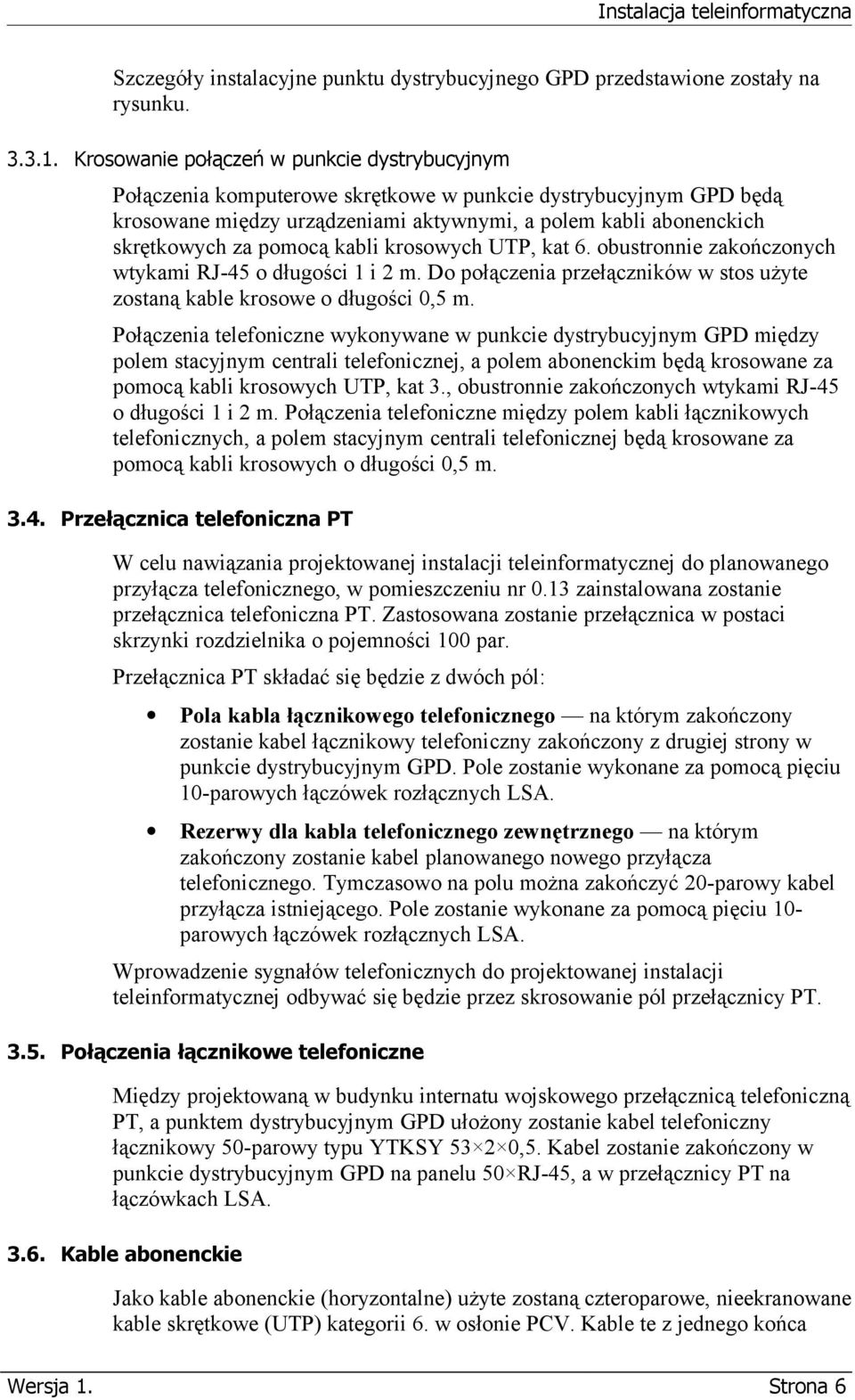 pomocą kabli krosowych UTP, kat 6. obustronnie zakończonych wtykami RJ-45 o długości 1 i 2 m. Do połączenia przełączników w stos użyte zostaną kable krosowe o długości 0,5 m.