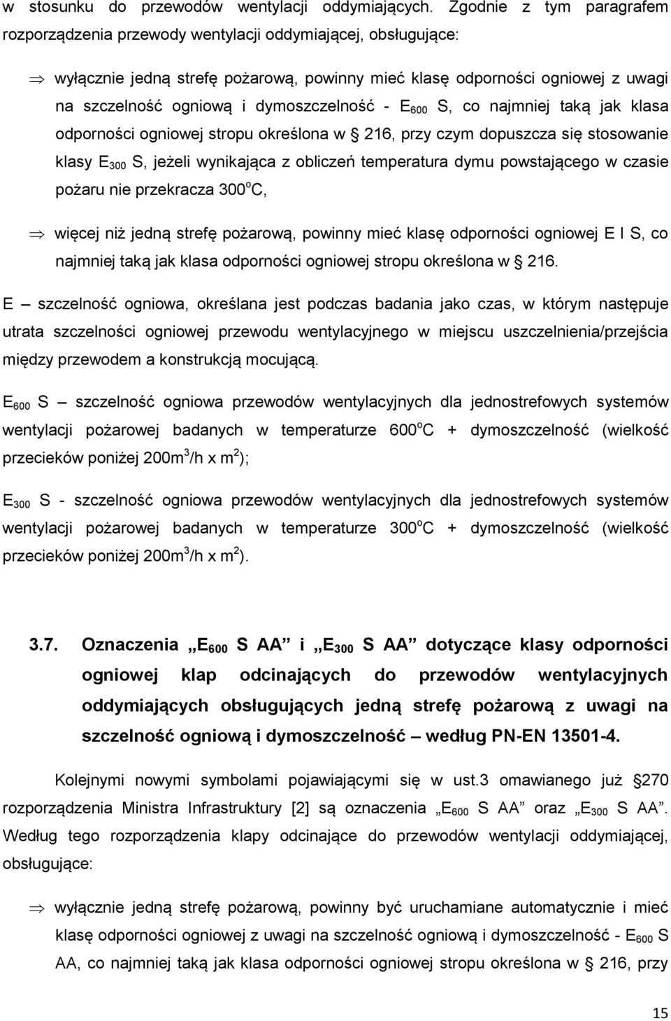 dymoszczelność - E 600 S, co najmniej taką jak klasa odporności ogniowej stropu określona w 216, przy czym dopuszcza się stosowanie klasy E 300 S, jeżeli wynikająca z obliczeń temperatura dymu