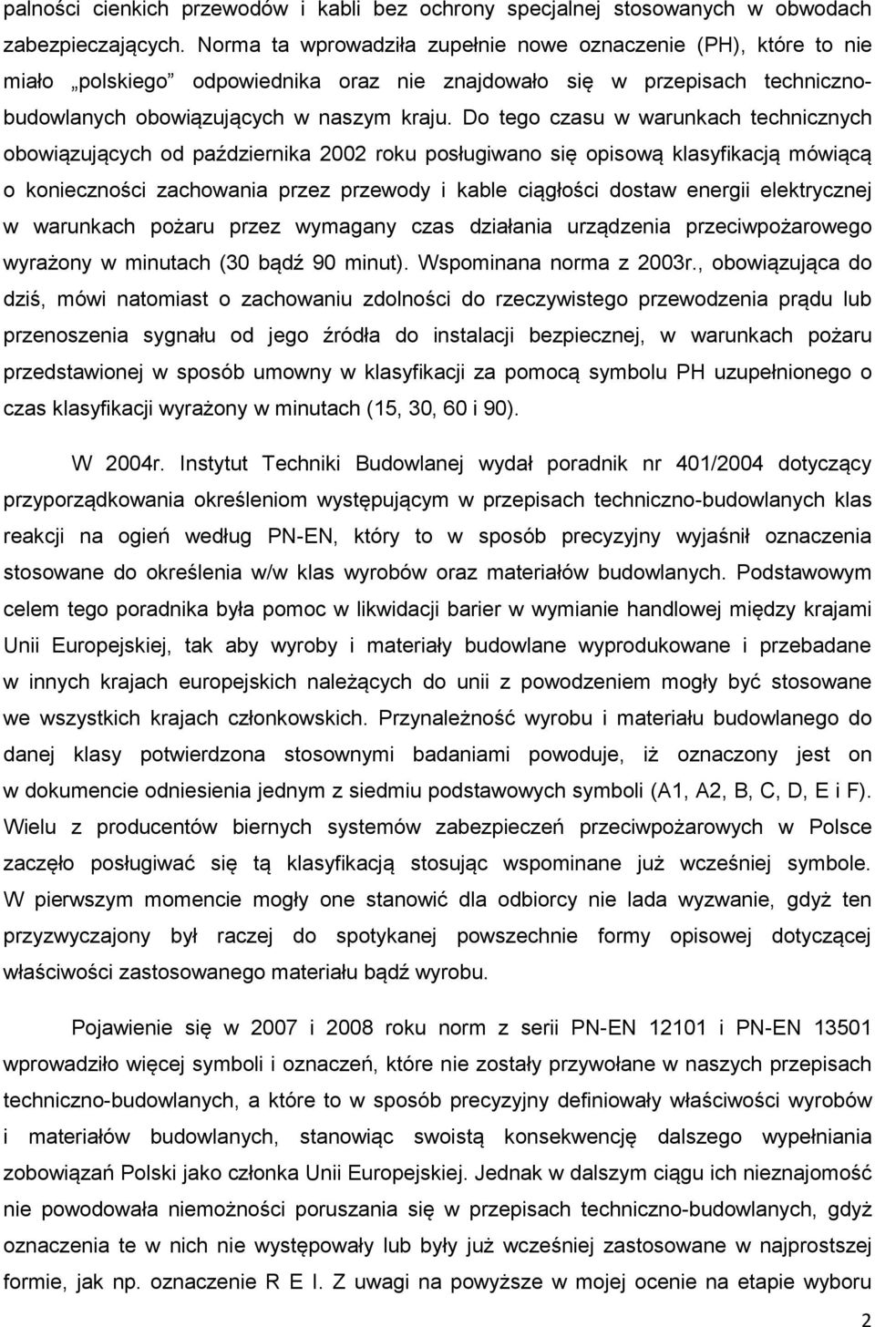 Do tego czasu w warunkach technicznych obowiązujących od października 2002 roku posługiwano się opisową klasyfikacją mówiącą o konieczności zachowania przez przewody i kable ciągłości dostaw energii