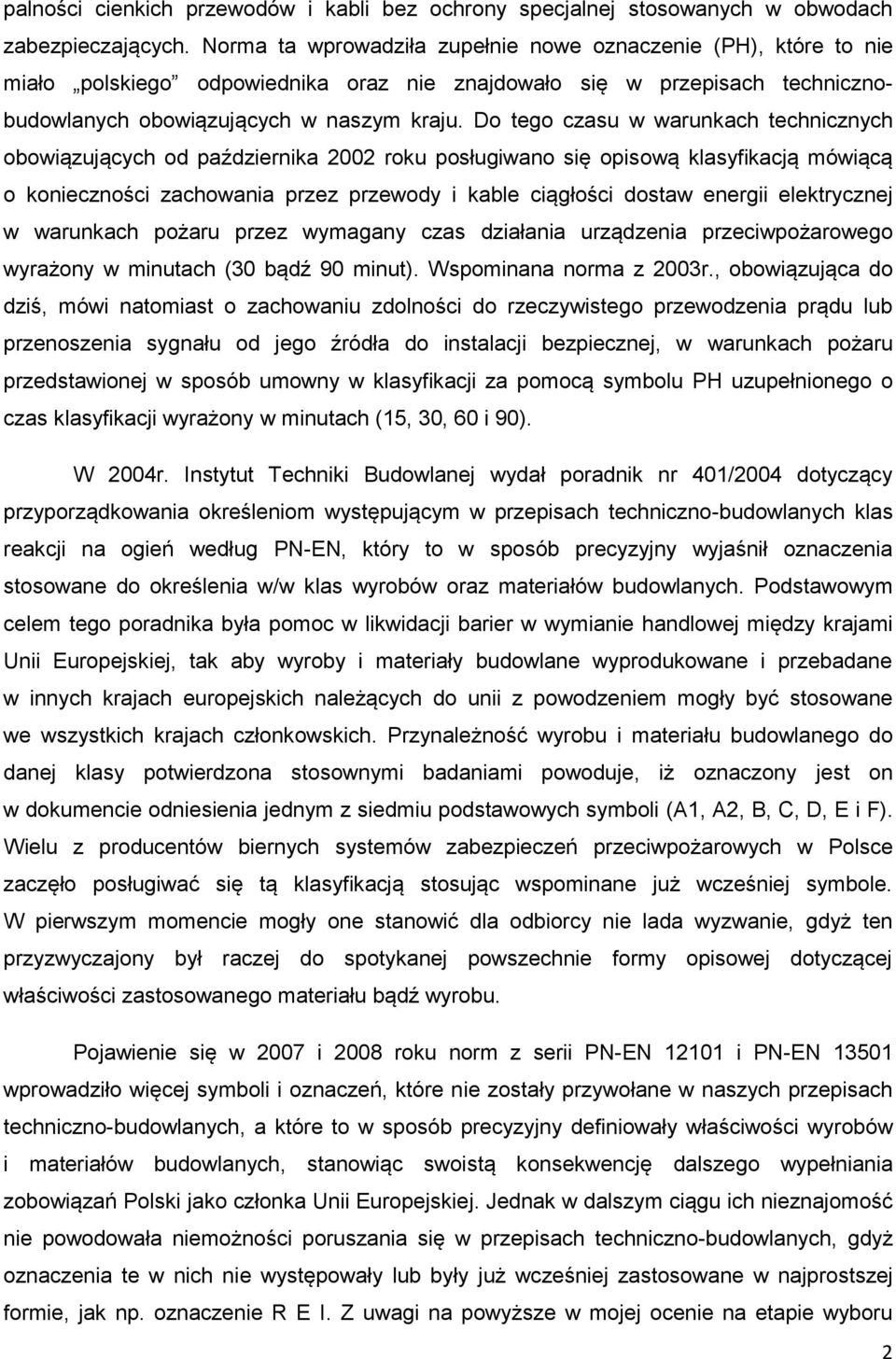 Do tego czasu w warunkach technicznych obowiązujących od października 2002 roku posługiwano się opisową klasyfikacją mówiącą o konieczności zachowania przez przewody i kable ciągłości dostaw energii