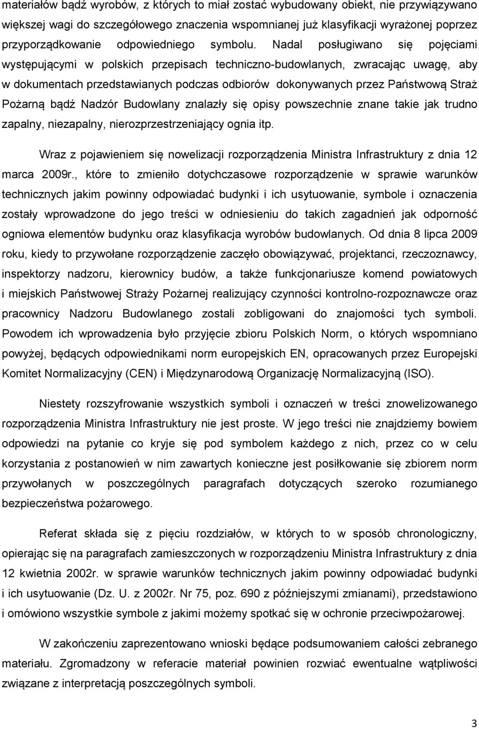 Nadal posługiwano się pojęciami występującymi w polskich przepisach techniczno-budowlanych, zwracając uwagę, aby w dokumentach przedstawianych podczas odbiorów dokonywanych przez Państwową Straż