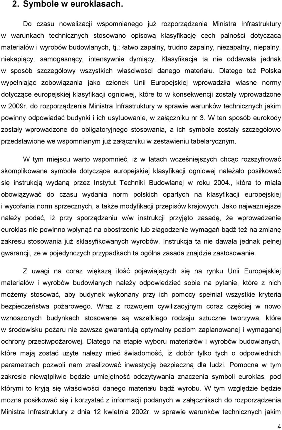 : łatwo zapalny, trudno zapalny, niezapalny, niepalny, niekapiący, samogasnący, intensywnie dymiący. Klasyfikacja ta nie oddawała jednak w sposób szczegółowy wszystkich właściwości danego materiału.