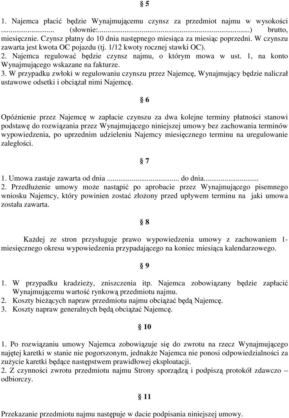 W przypadku zwłoki w regulowaniu czynszu przez Najemcę, Wynajmujący będzie naliczał ustawowe odsetki i obciąŝał nimi Najemcę.