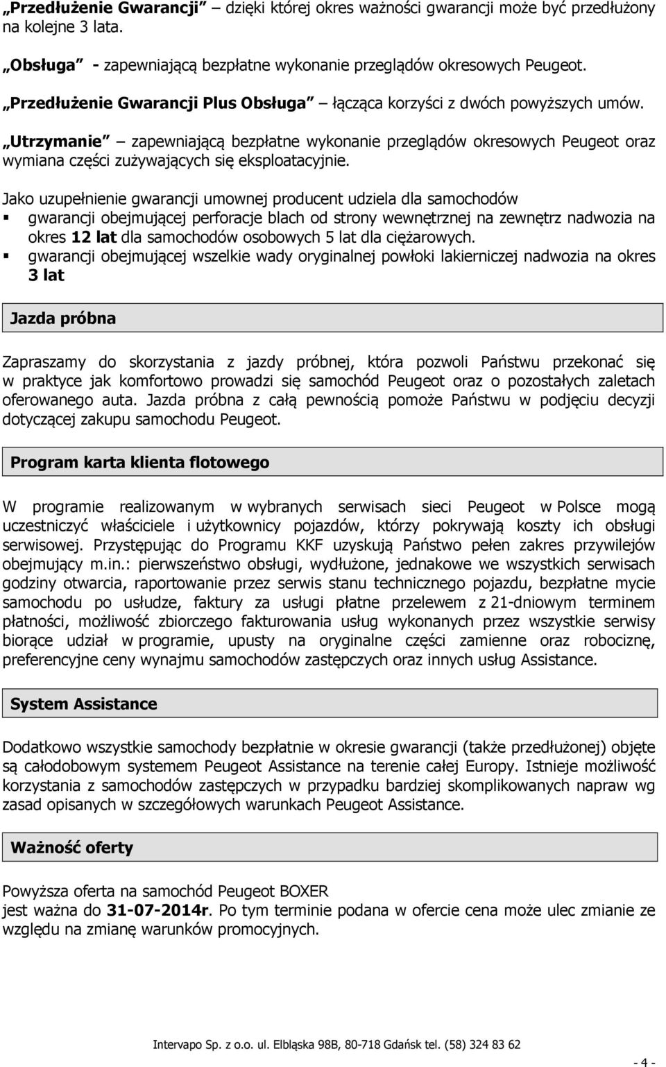 Utrzymanie zapewniającą bezpłatne wykonanie przeglądów okresowych Peugeot oraz wymiana części zużywających się eksploatacyjnie.