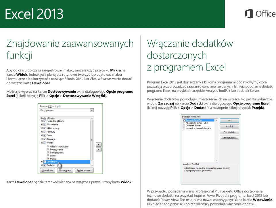 Można ją wybrać na karcie Dostosowywanie okna dialogowego Opcje programu Excel (kliknij pozycję Plik > Opcje > Dostosowywanie Wstążki).