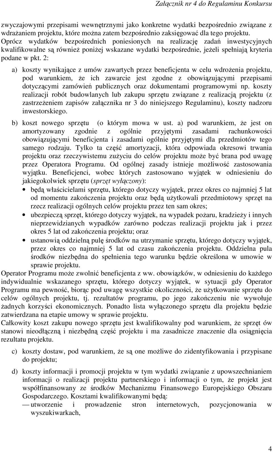 2: a) koszty wynikające z umów zawartych przez beneficjenta w celu wdrożenia projektu, pod warunkiem, że ich zawarcie jest zgodne z obowiązującymi przepisami dotyczącymi zamówień publicznych oraz