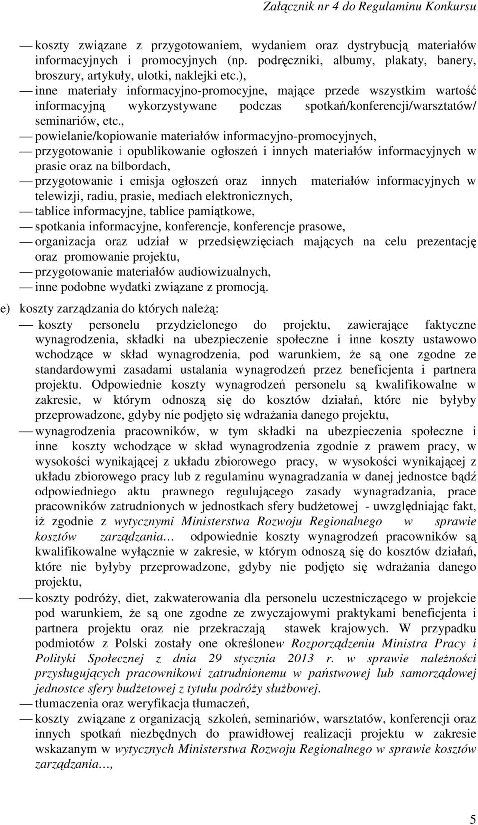 , powielanie/kopiowanie materiałów informacyjno-promocyjnych, przygotowanie i opublikowanie ogłoszeń i innych materiałów informacyjnych w prasie oraz na bilbordach, przygotowanie i emisja ogłoszeń