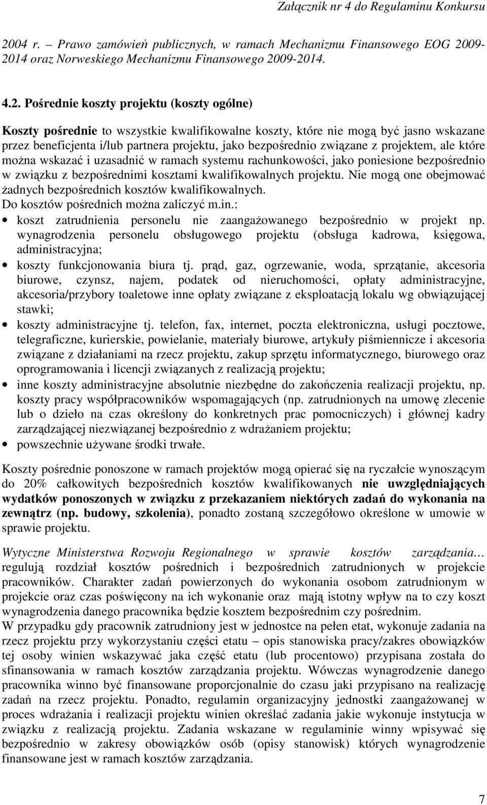 systemu rachunkowości, jako poniesione bezpośrednio w związku z bezpośrednimi kosztami kwalifikowalnych projektu. Nie mogą one obejmować żadnych bezpośrednich kosztów kwalifikowalnych.