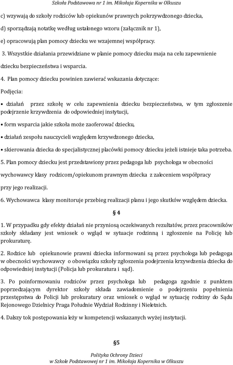 Plan pomocy dziecku powinien zawierać wskazania dotyczące: Podjęcia: działań przez szkołę w celu zapewnienia dziecku bezpieczeństwa, w tym zgłoszenie podejrzenie krzywdzenia do odpowiedniej