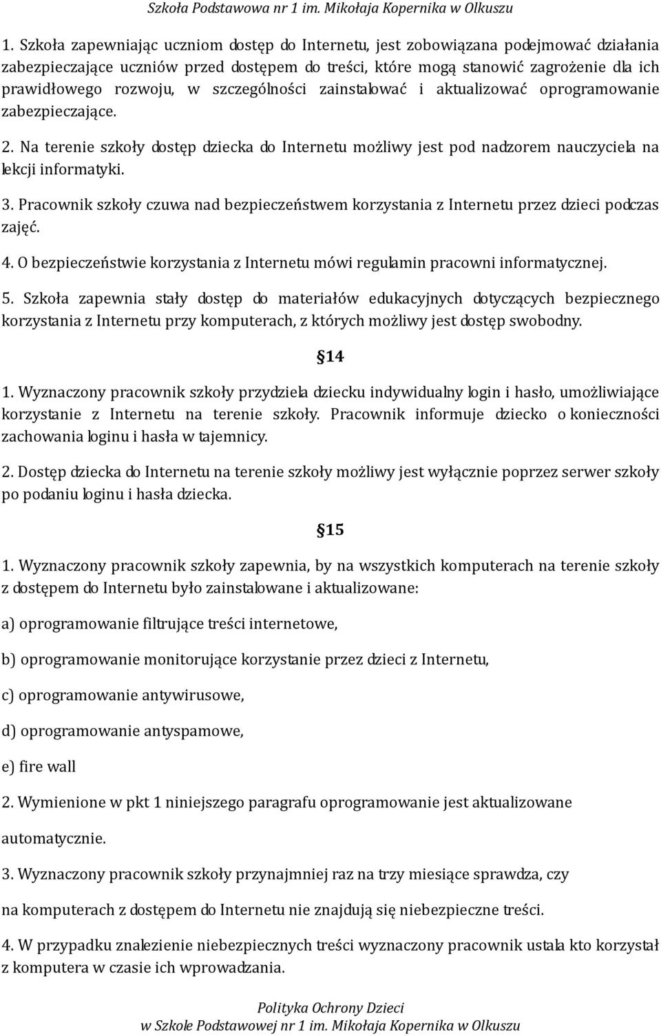 Pracownik szkoły czuwa nad bezpieczeństwem korzystania z Internetu przez dzieci podczas zajęć. 4. O bezpieczeństwie korzystania z Internetu mówi regulamin pracowni informatycznej. 5.