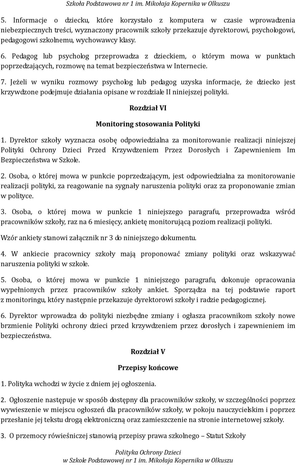 Jeżeli w wyniku rozmowy psycholog lub pedagog uzyska informacje, że dziecko jest krzywdzone podejmuje działania opisane w rozdziale II niniejszej polityki.