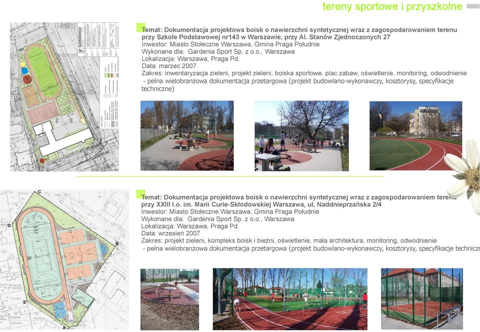 Data: marzec 2007 Zakres: inwentaryzacja zieleni, projekt zieleni, boiska sportowe, plac zabaw, oświetlenie, monitoring, odwodnienie - pełna wielobranżowa dokumentacja przetargowa (projekt