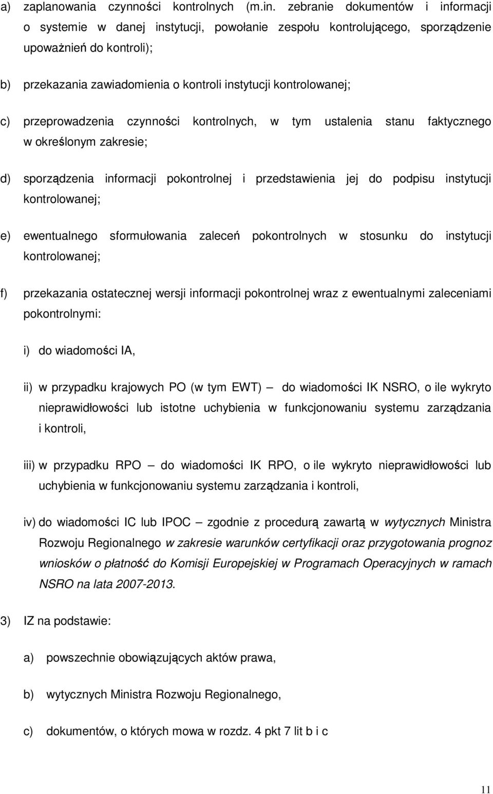 kontrolowanej; c) przeprowadzenia czynności kontrolnych, w tym ustalenia stanu faktycznego w określonym zakresie; d) sporządzenia informacji pokontrolnej i przedstawienia jej do podpisu instytucji