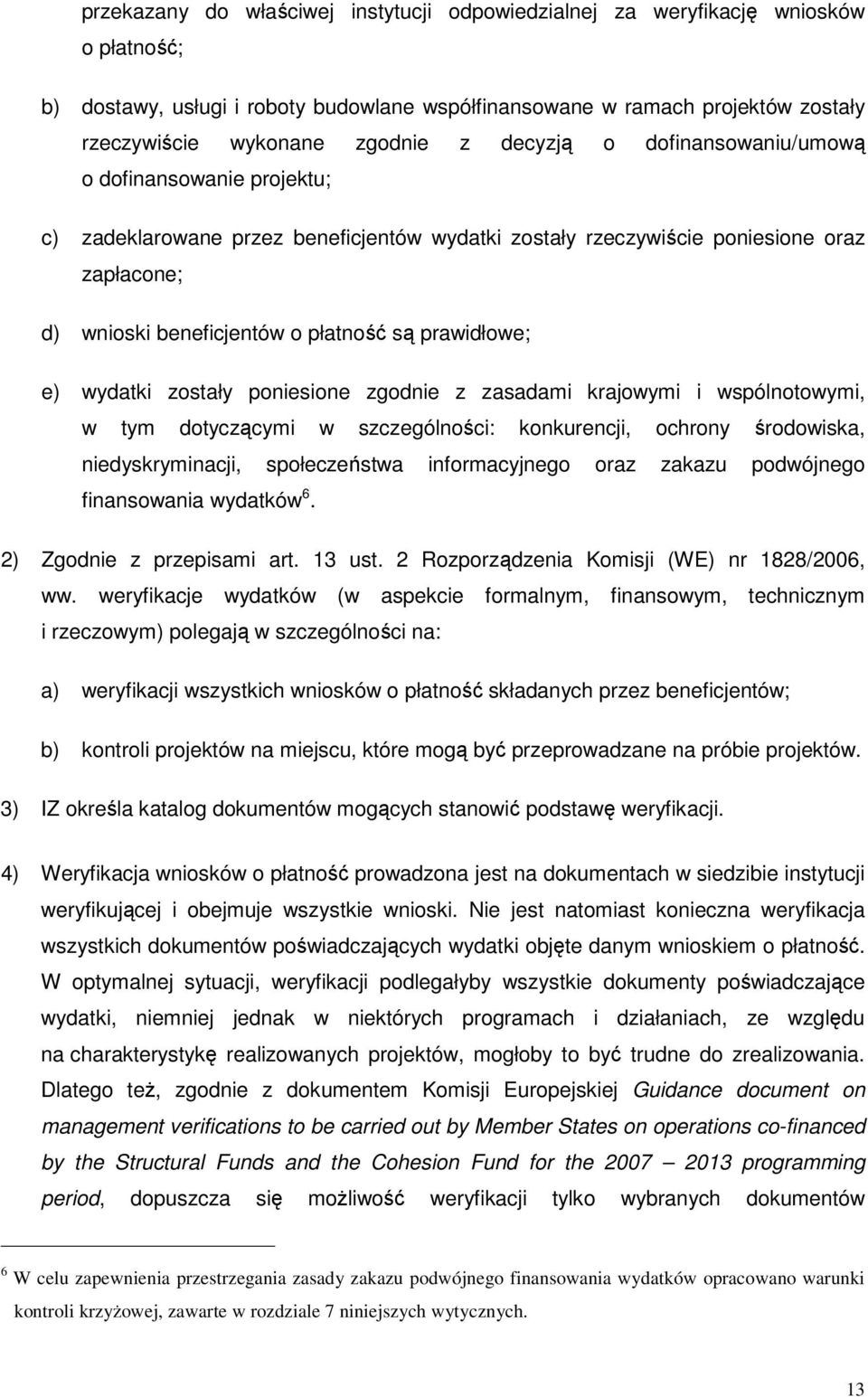 prawidłowe; e) wydatki zostały poniesione zgodnie z zasadami krajowymi i wspólnotowymi, w tym dotyczącymi w szczególności: konkurencji, ochrony środowiska, niedyskryminacji, społeczeństwa