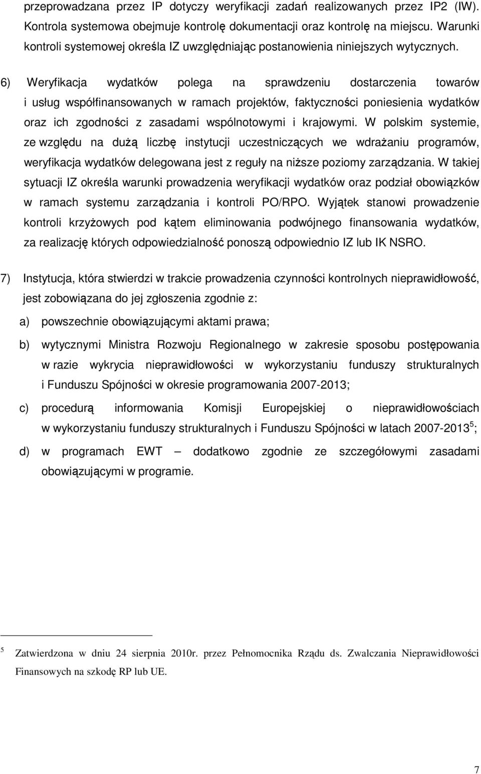 6) Weryfikacja wydatków polega na sprawdzeniu dostarczenia towarów i usług współfinansowanych w ramach projektów, faktyczności poniesienia wydatków oraz ich zgodności z zasadami wspólnotowymi i