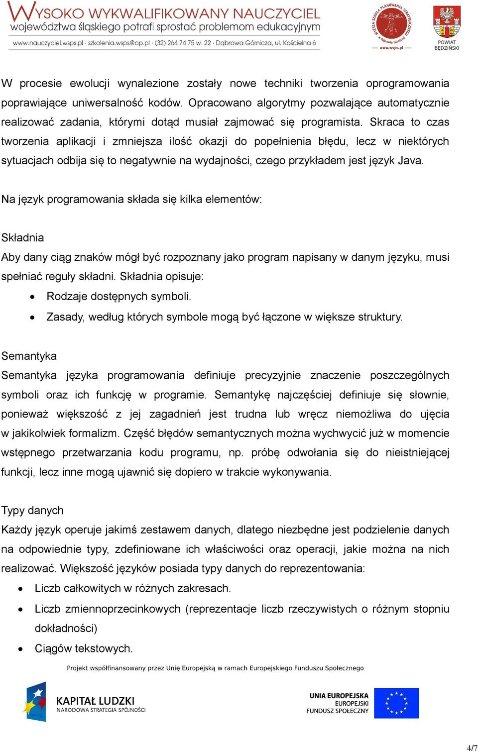 Skraca to czas tworzenia aplikacji i zmniejsza ilość okazji do popełnienia błędu, lecz w niektórych sytuacjach odbija się to negatywnie na wydajności, czego przykładem jest język Java.