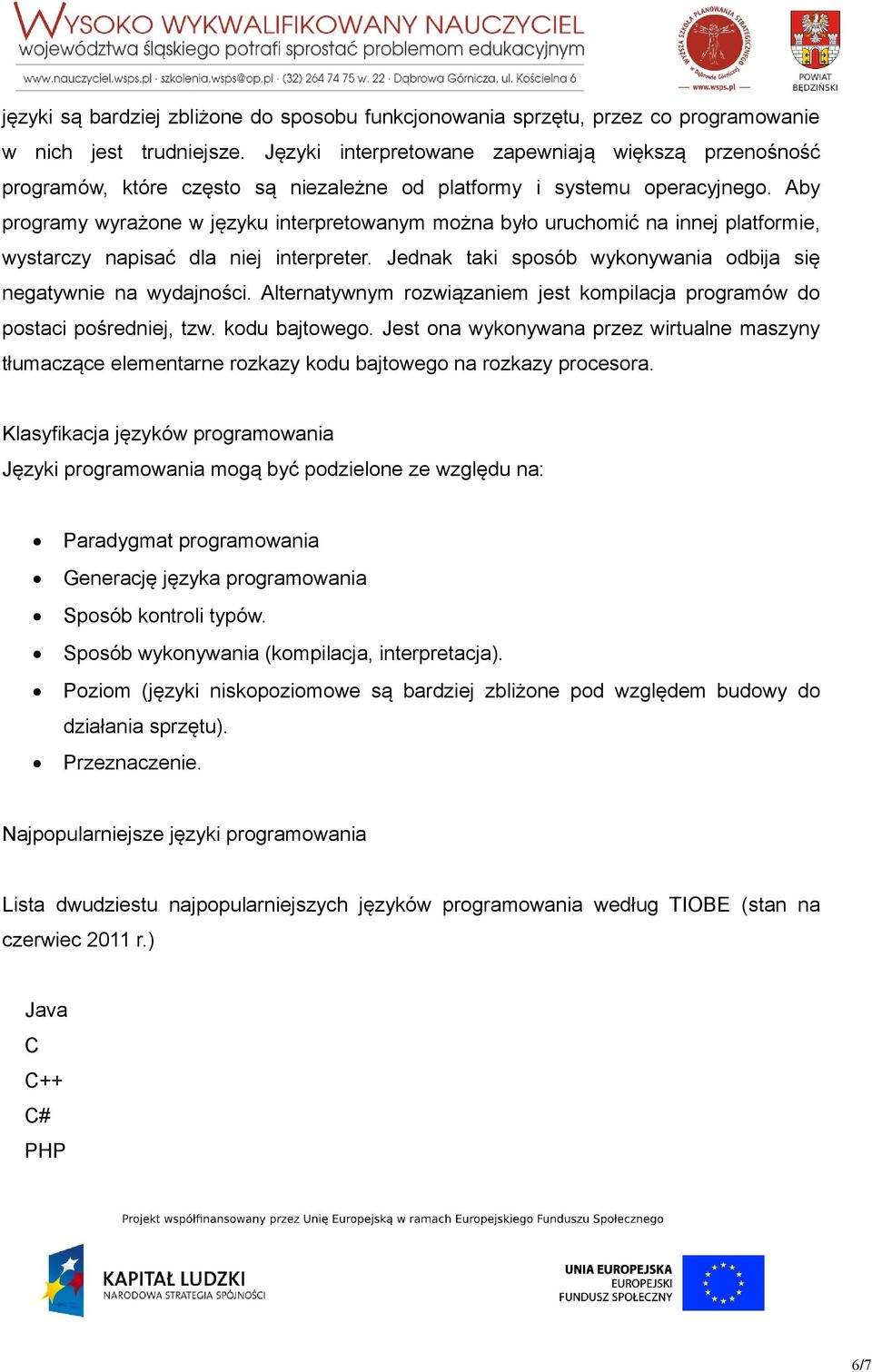 Aby programy wyrażone w języku interpretowanym można było uruchomić na innej platformie, wystarczy napisać dla niej interpreter. Jednak taki sposób wykonywania odbija się negatywnie na wydajności.