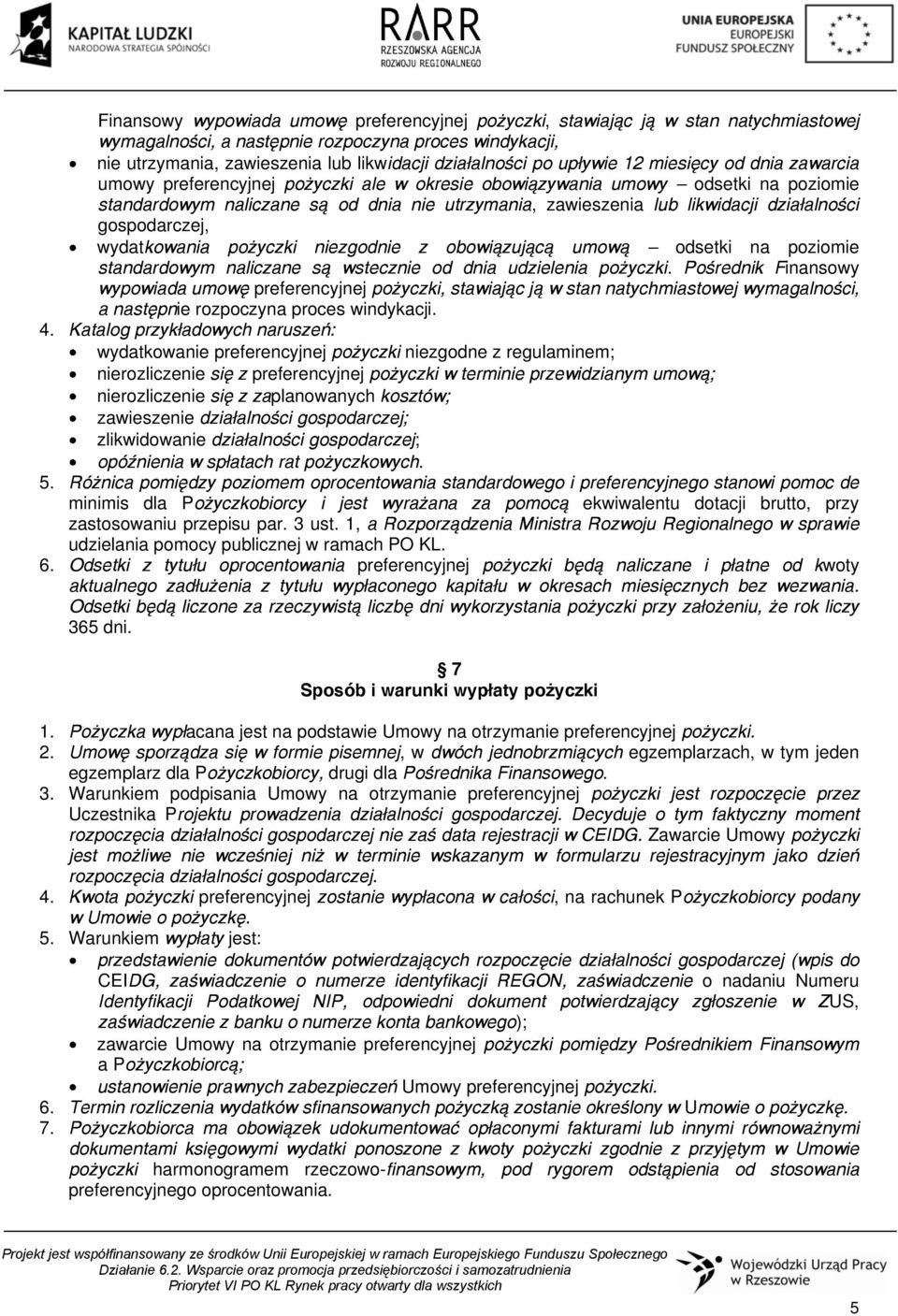 likwidacji działalności gospodarczej, wydatkowania pożyczki niezgodnie z obowiązującą umową odsetki na poziomie standardowym naliczane są wstecznie od dnia udzielenia pożyczki.