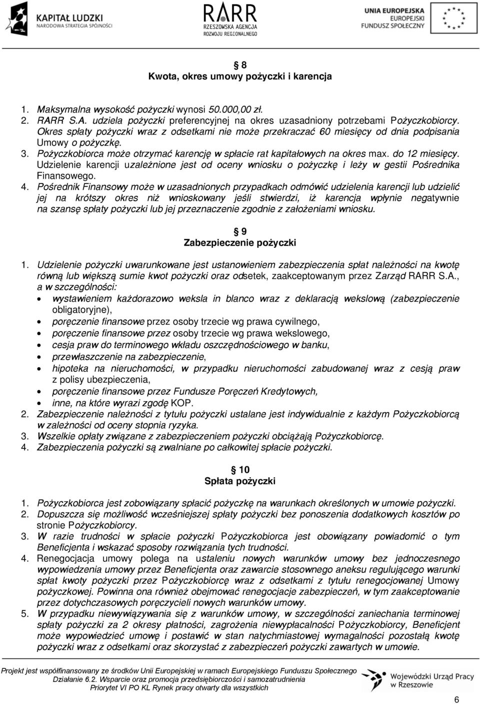 do 12 miesięcy. Udzielenie karencji uzależnione jest od oceny wniosku o pożyczkę i leży w gestii Pośrednika Finansowego. 4.