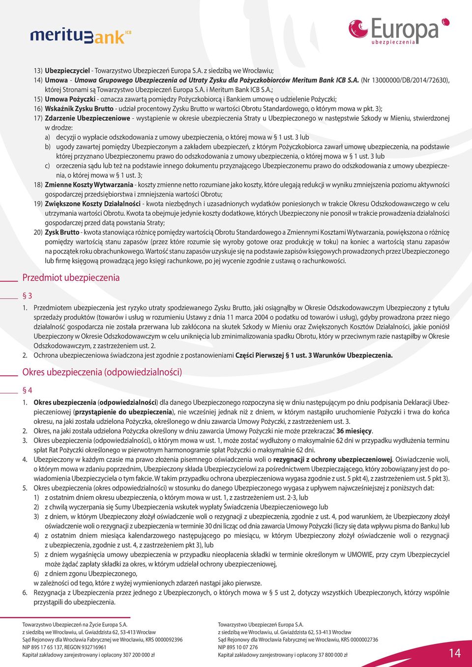 ; 15) Umowa Pożyczki - oznacza zawartą pomiędzy Pożyczkobiorcą i Bankiem umowę o udzielenie Pożyczki; 16) Wskaźnik Zysku Brutto - udział procentowy Zysku Brutto w wartości Obrotu Standardowego, o