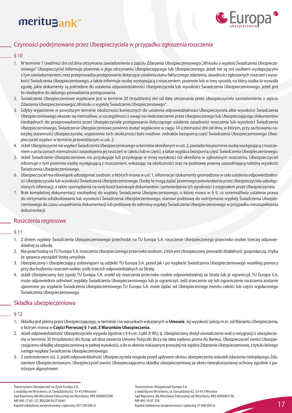Ubezpieczającego lub Ubezpieczonego, jeżeli nie są oni osobami występującymi z tym zawiadomieniem, oraz przeprowadza postępowanie dotyczące ustalenia stanu faktycznego zdarzenia, zasadności