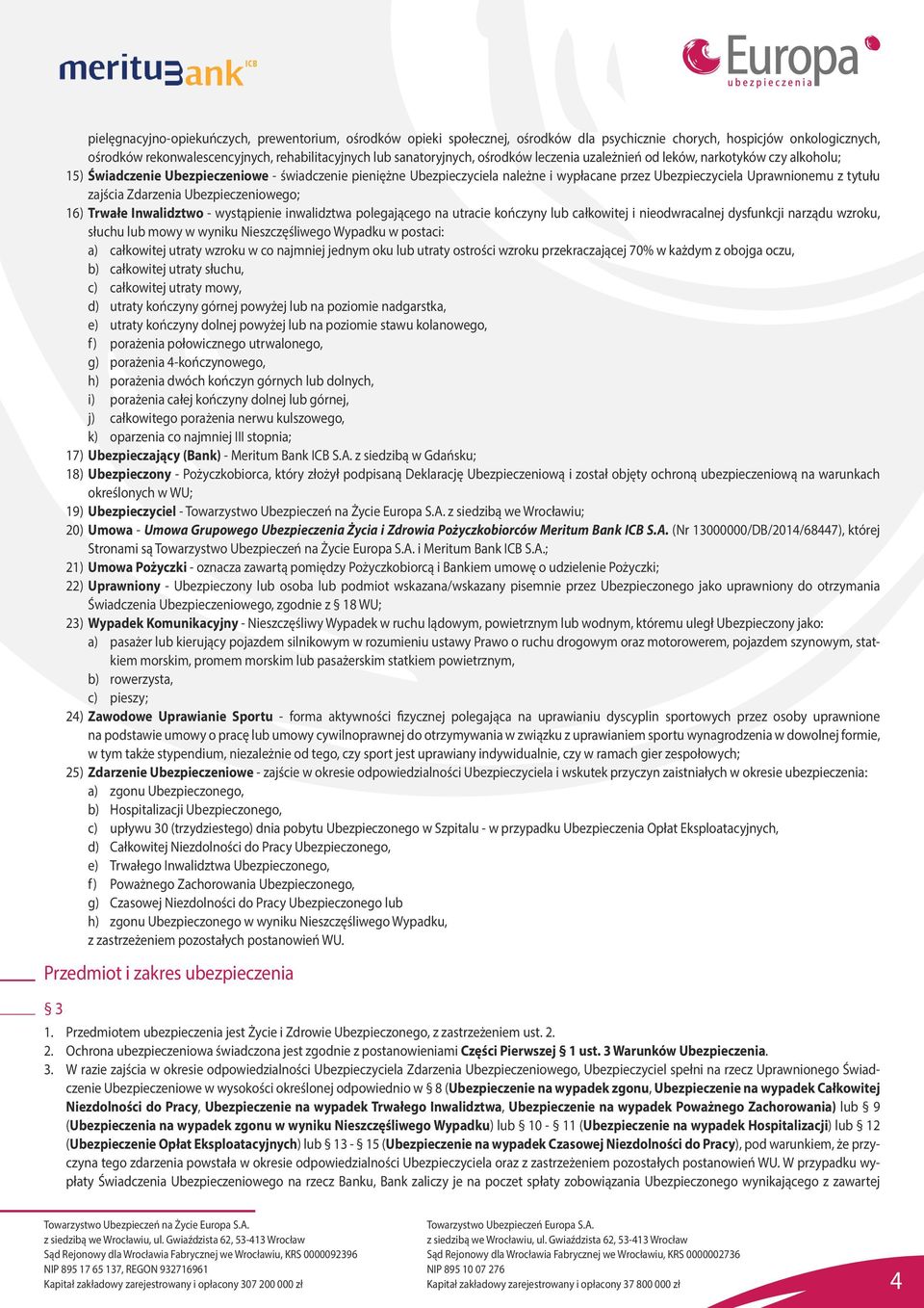 zajścia Zdarzenia Ubezpieczeniowego; 16) Trwałe Inwalidztwo - wystąpienie inwalidztwa polegającego na utracie kończyny lub całkowitej i nieodwracalnej dysfunkcji narządu wzroku, słuchu lub mowy w