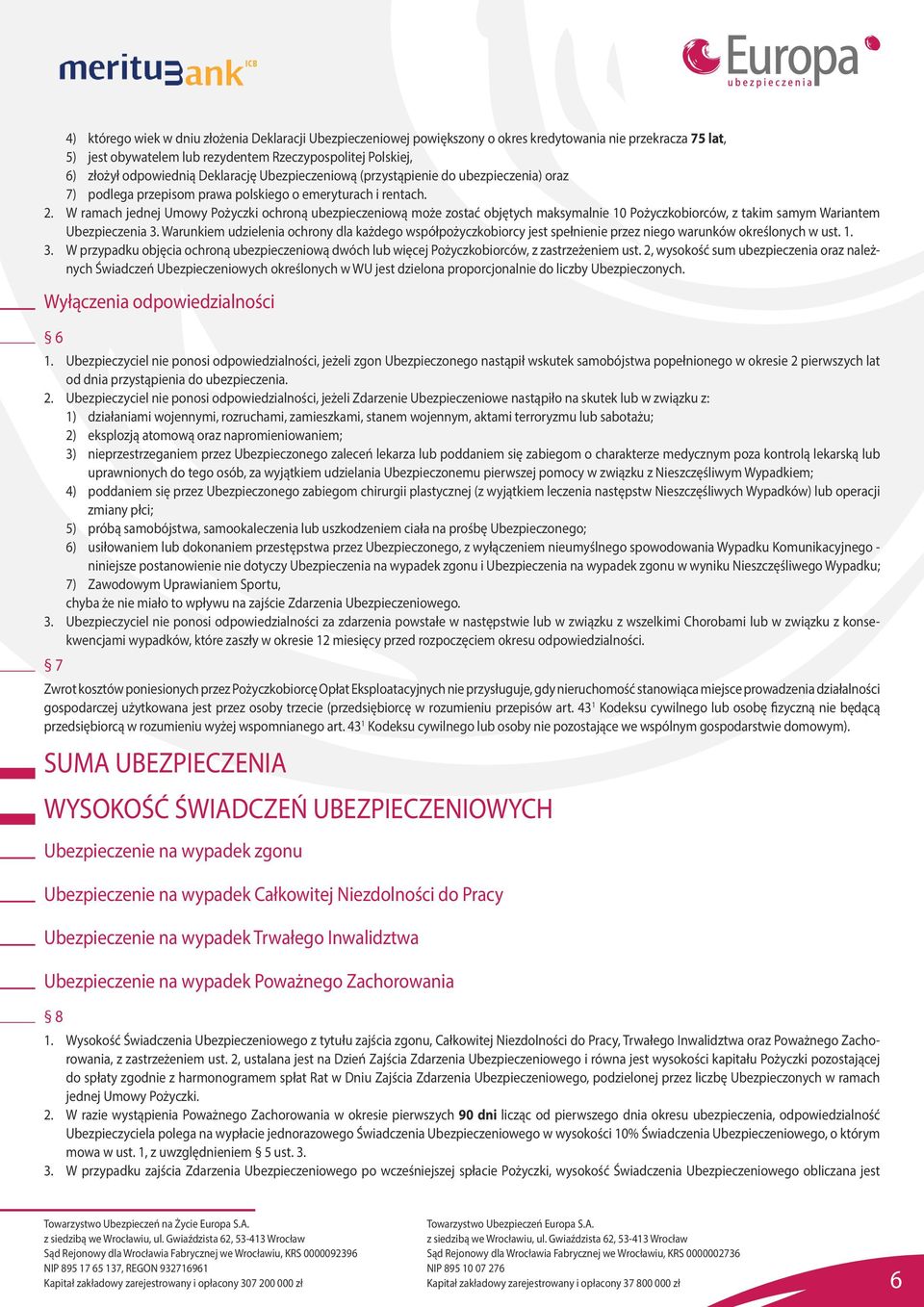W ramach jednej Umowy Pożyczki ochroną ubezpieczeniową może zostać objętych maksymalnie 10 Pożyczkobiorców, z takim samym Wariantem Ubezpieczenia 3.