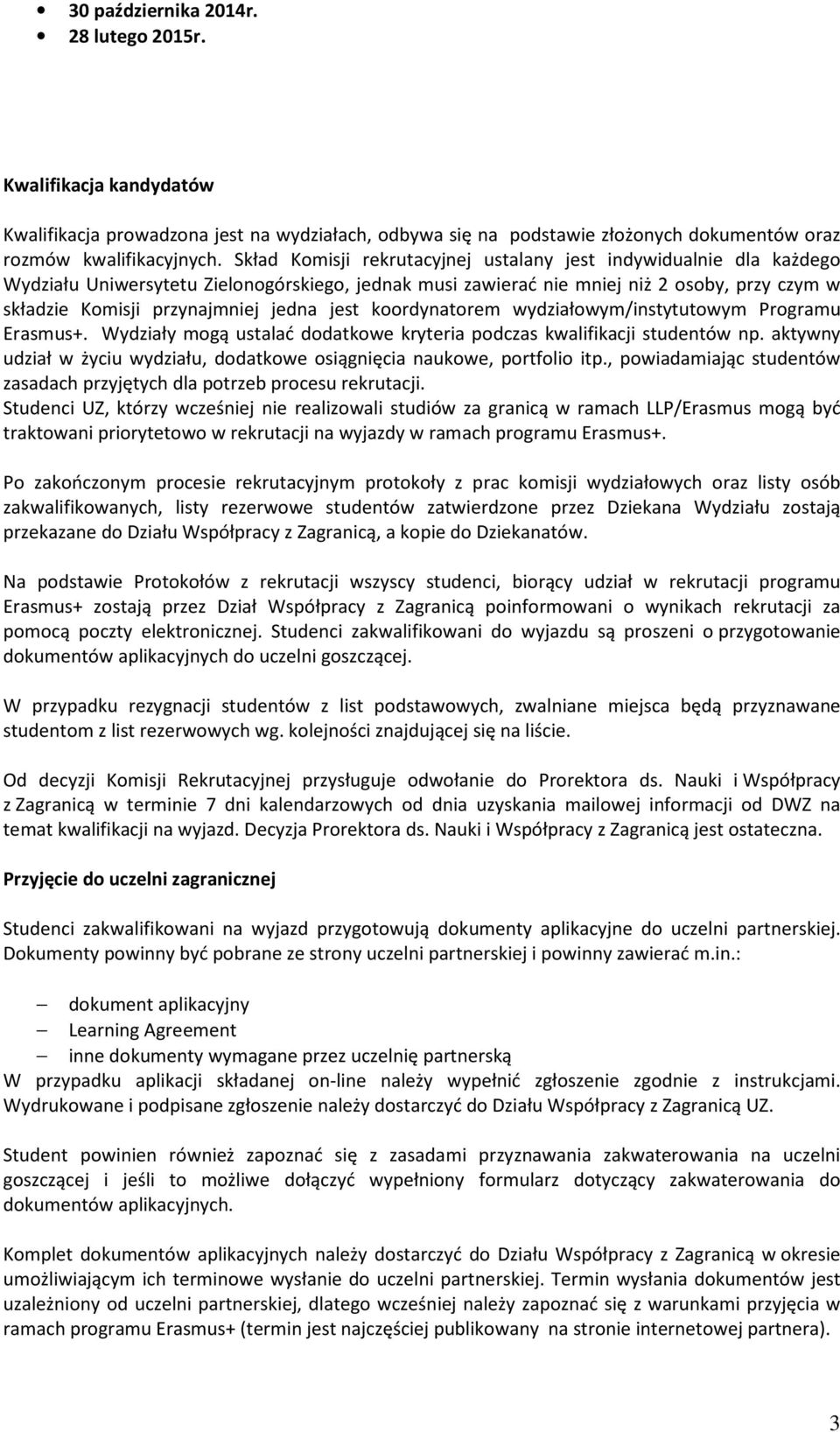 jest koordynatorem wydziałowym/instytutowym Programu Erasmus+. Wydziały mogą ustalać dodatkowe kryteria podczas kwalifikacji studentów np.