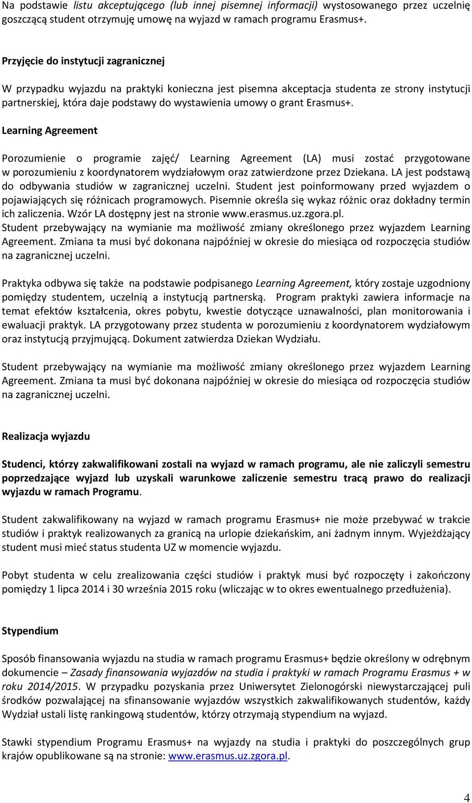 Erasmus+. Learning Agreement Porozumienie o programie zajęć/ Learning Agreement (LA) musi zostać przygotowane w porozumieniu z koordynatorem wydziałowym oraz zatwierdzone przez Dziekana.